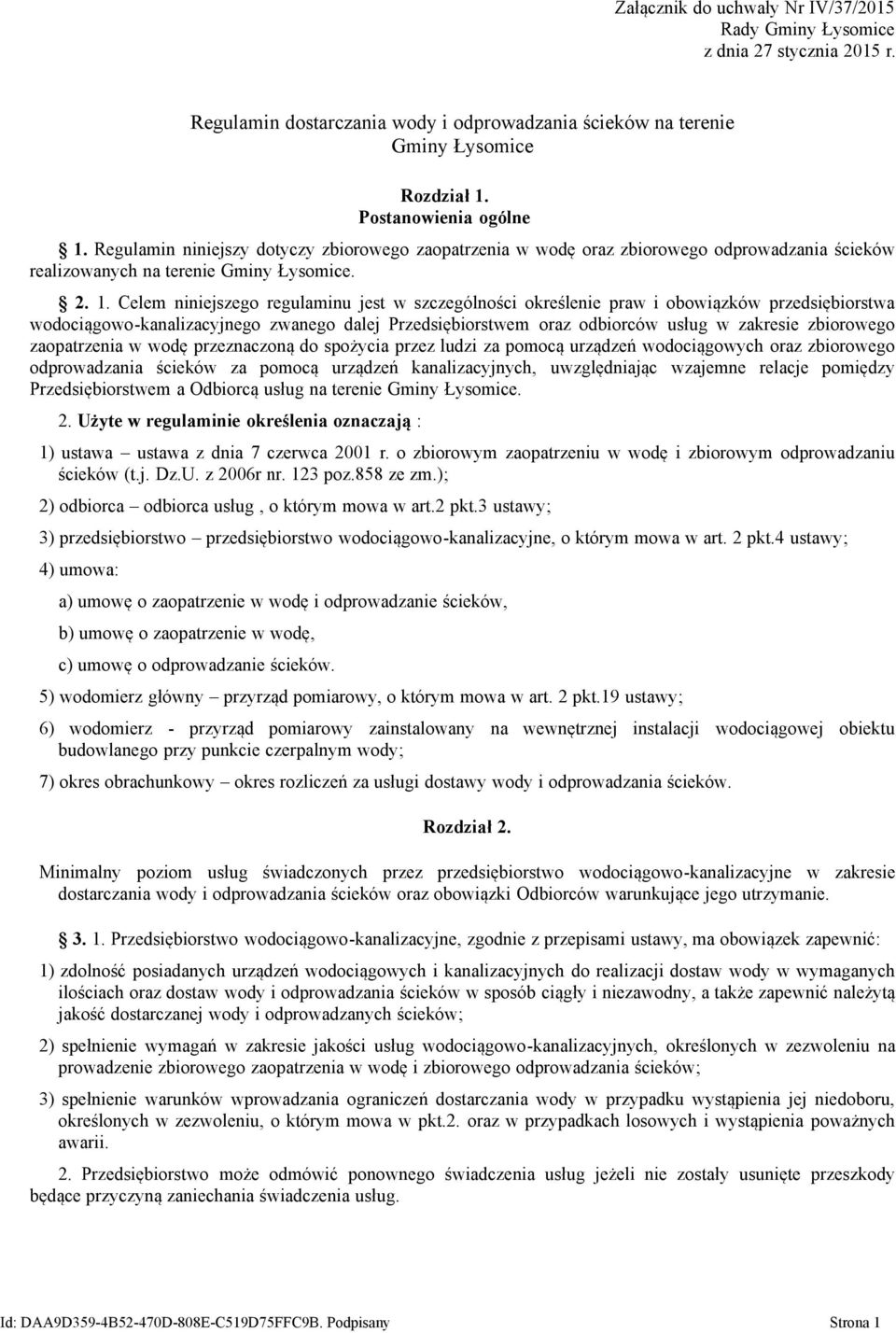 Celem niniejszego regulaminu jest w szczególności określenie praw i obowiązków przedsiębiorstwa wodociągowo-kanalizacyjnego zwanego dalej Przedsiębiorstwem oraz odbiorców usług w zakresie zbiorowego