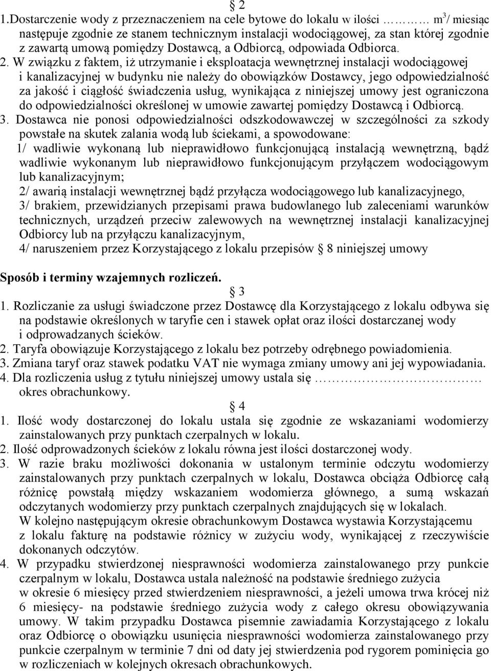 W związku z faktem, iż utrzymanie i eksploatacja wewnętrznej instalacji wodociągowej i kanalizacyjnej w budynku nie należy do obowiązków Dostawcy, jego odpowiedzialność za jakość i ciągłość