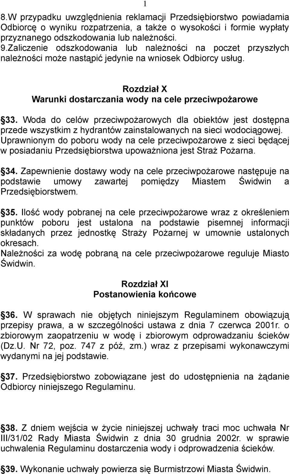 Woda do celów przeciwpożarowych dla obiektów jest dostępna przede wszystkim z hydrantów zainstalowanych na sieci wodociągowej.