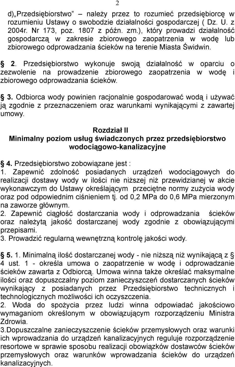 Przedsiębiorstwo wykonuje swoją działalność w oparciu o zezwolenie na prowadzenie zbiorowego zaopatrzenia w wodę i zbiorowego odprowadzania ścieków. 3.