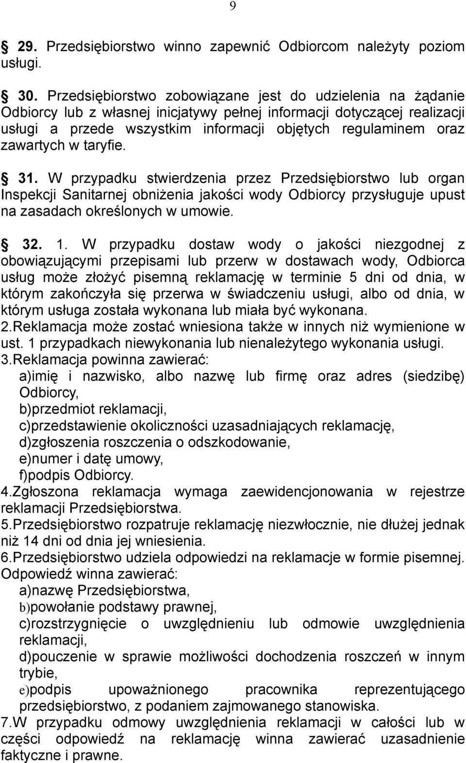 zawartych w taryfie. 31. W przypadku stwierdzenia przez Przedsiębiorstwo lub organ Inspekcji Sanitarnej obniżenia jakości wody Odbiorcy przysługuje upust na zasadach określonych w umowie. 32. 1.