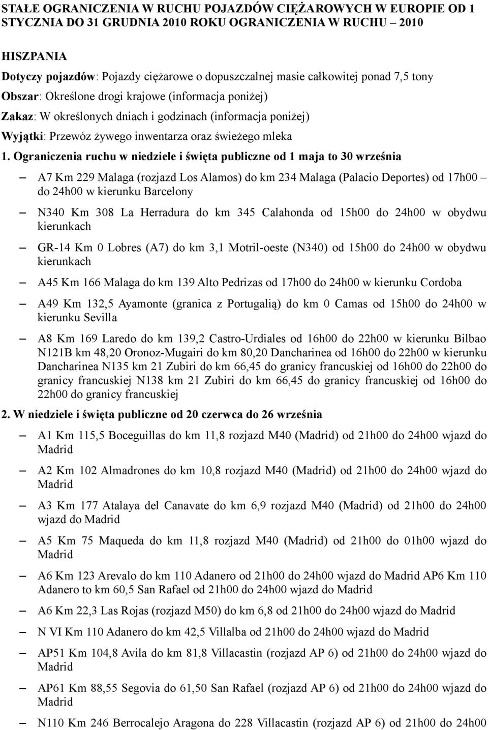 Ograniczenia ruchu w niedziele i święta publiczne od 1 maja to 30 września A7 Km 229 Malaga (rozjazd Los Alamos) do km 234 Malaga (Palacio Deportes) od 17h00 do 24h00 w kierunku Barcelony N340 Km 308