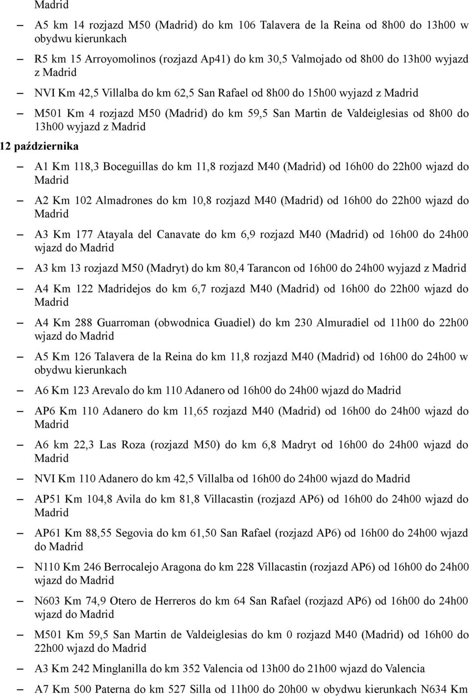 16h00 do 22h00 wjazd do A2 Km 102 Almadrones do km 10,8 rozjazd M40 () od 16h00 do 22h00 wjazd do A3 Km 177 Atayala del Canavate do km 6,9 rozjazd M40 () od 16h00 do 24h00 wjazd do A3 km 13 rozjazd