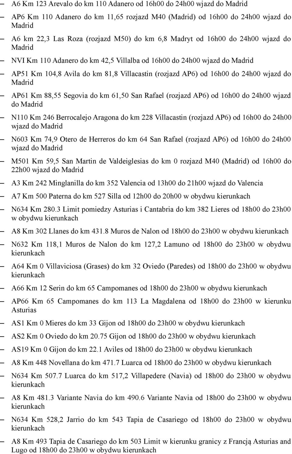 San Rafael (rozjazd AP6) od 16h00 do 24h00 wjazd do N110 Km 246 Berrocalejo Aragona do km 228 Villacastin (rozjazd AP6) od 16h00 do 24h00 wjazd do N603 Km 74,9 Otero de Herreros do km 64 San Rafael