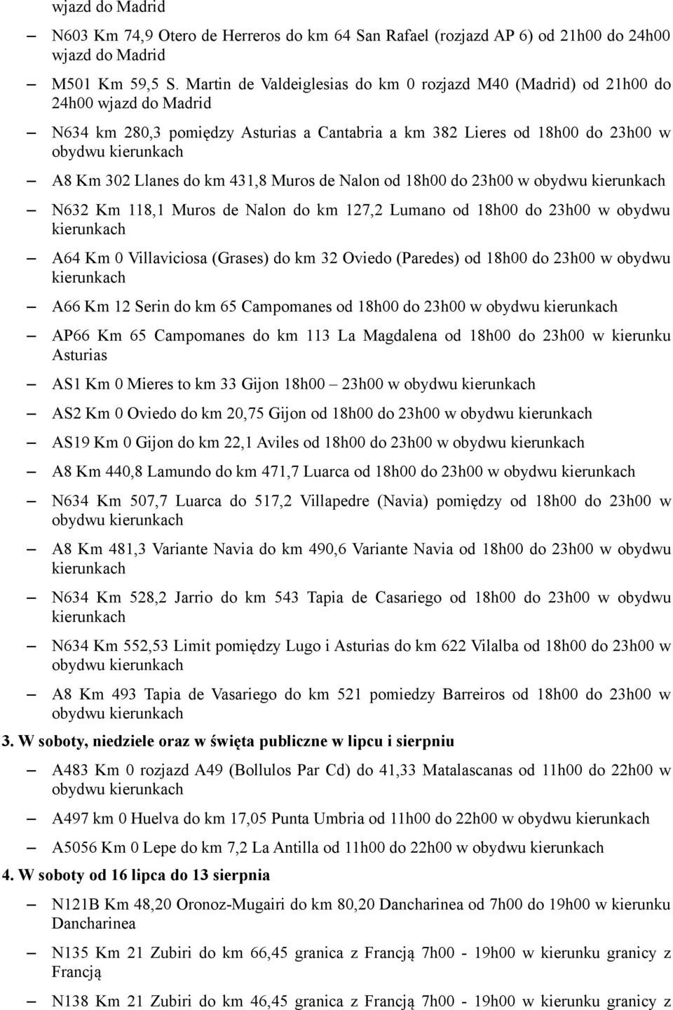 Nalon od 18h00 do 23h00 w obydwu N632 Km 118,1 Muros de Nalon do km 127,2 Lumano od 18h00 do 23h00 w obydwu A64 Km 0 Villaviciosa (Grases) do km 32 Oviedo (Paredes) od 18h00 do 23h00 w obydwu A66 Km