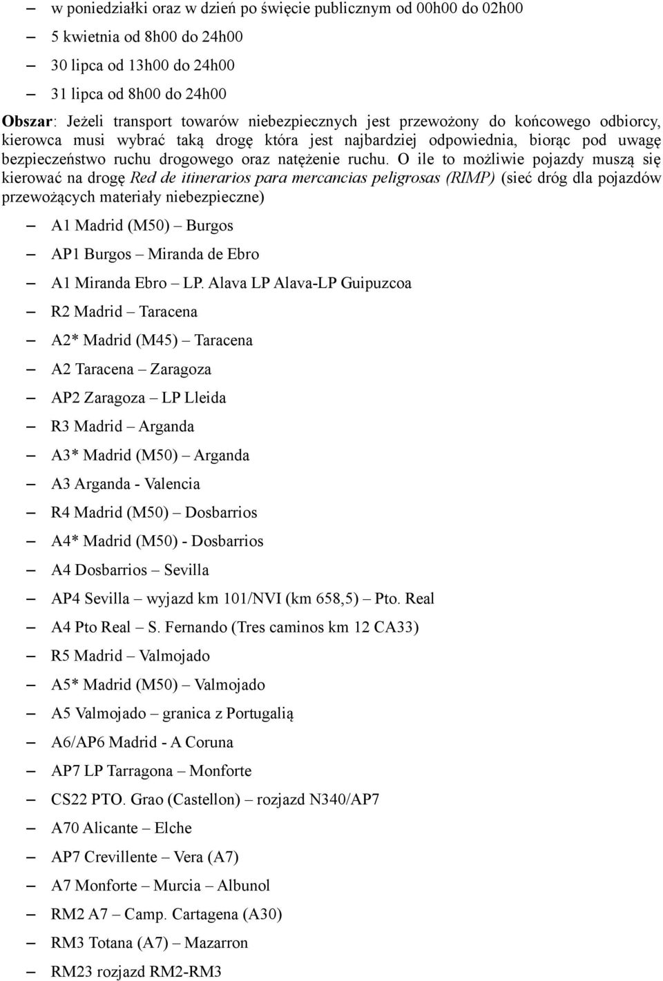 O ile to możliwie pojazdy muszą się kierować na drogę Red de itinerarios para mercancias peligrosas (RIMP) (sieć dróg dla pojazdów przewożących materiały niebezpieczne) A1 (M50) Burgos AP1 Burgos