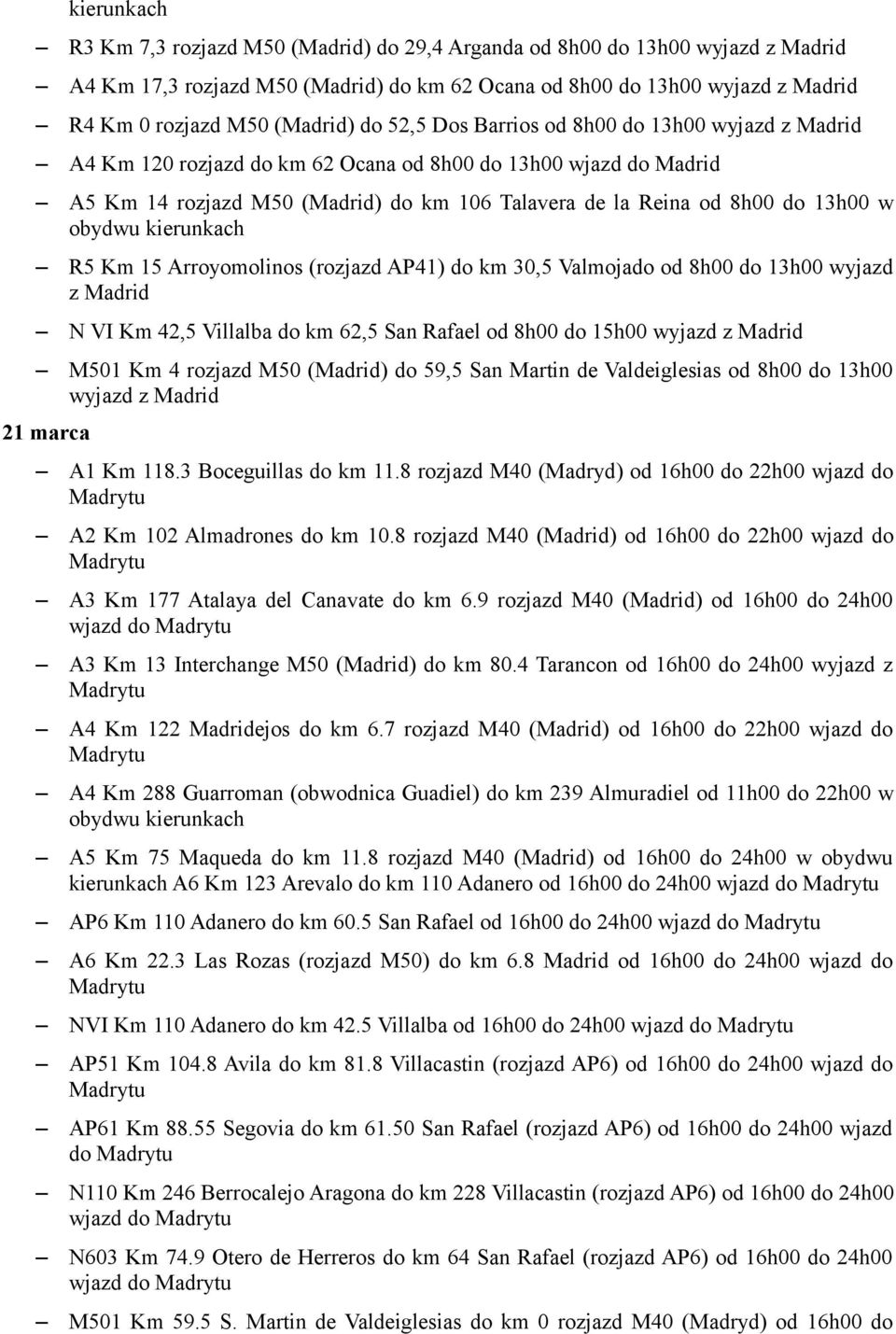 Valmojado od 8h00 do 13h00 wyjazd z N VI Km 42,5 Villalba do km 62,5 San Rafael od 8h00 do 15h00 wyjazd z M501 Km 4 rozjazd M50 () do 59,5 San Martin de Valdeiglesias od 8h00 do 13h00 wyjazd z 21