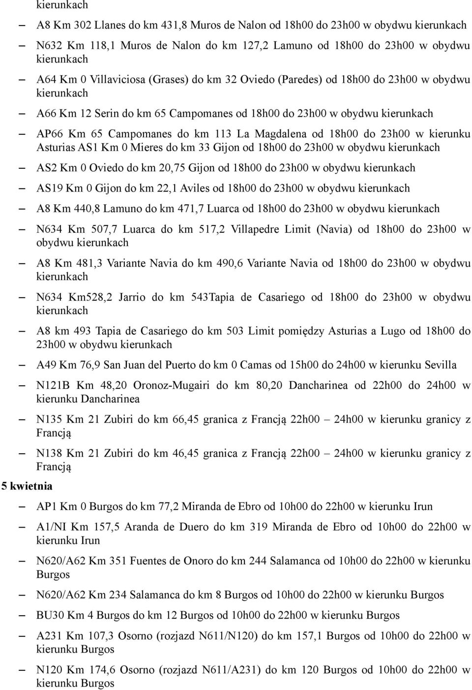 do km 33 Gijon od 18h00 do 23h00 w obydwu AS2 Km 0 Oviedo do km 20,75 Gijon od 18h00 do 23h00 w obydwu AS19 Km 0 Gijon do km 22,1 Aviles od 18h00 do 23h00 w obydwu A8 Km 440,8 Lamuno do km 471,7