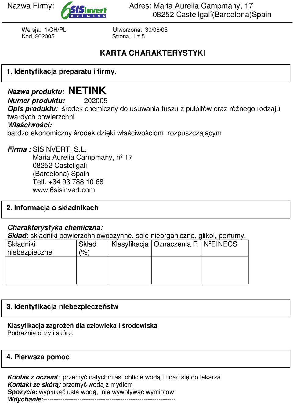 właściwościom rozpuszczającym Firma : SISINVERT, S.L. Maria Aurelia Campmany, nº 17 08252 Castellgalí (Barcelona) Spain Telf. +34 93 788 10 68 www.6sisinvert.com 2.