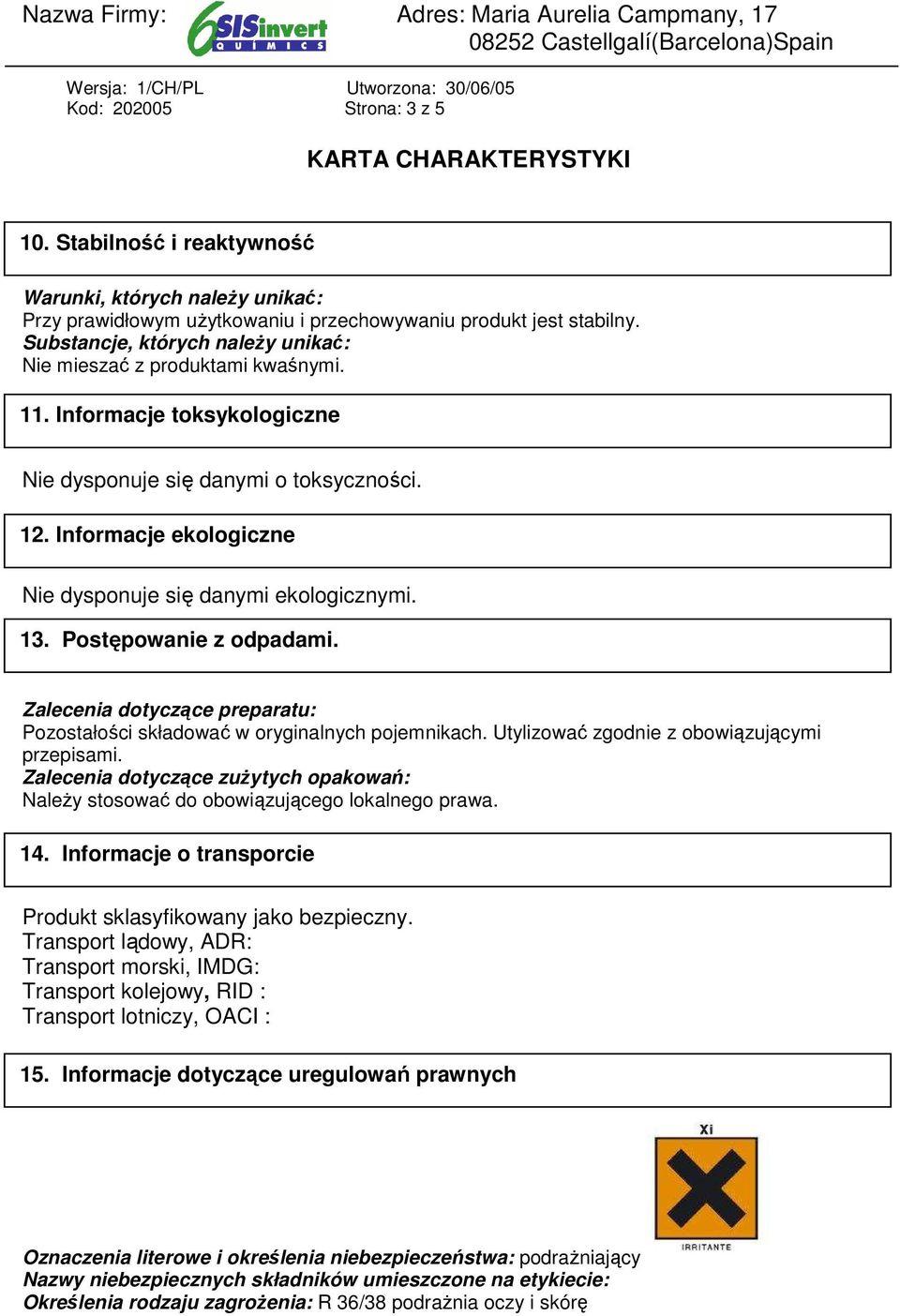 Informacje ekologiczne Nie dysponuje się danymi ekologicznymi. 13. Postępowanie z odpadami. Zalecenia dotyczące preparatu: Pozostałości składować w oryginalnych pojemnikach.