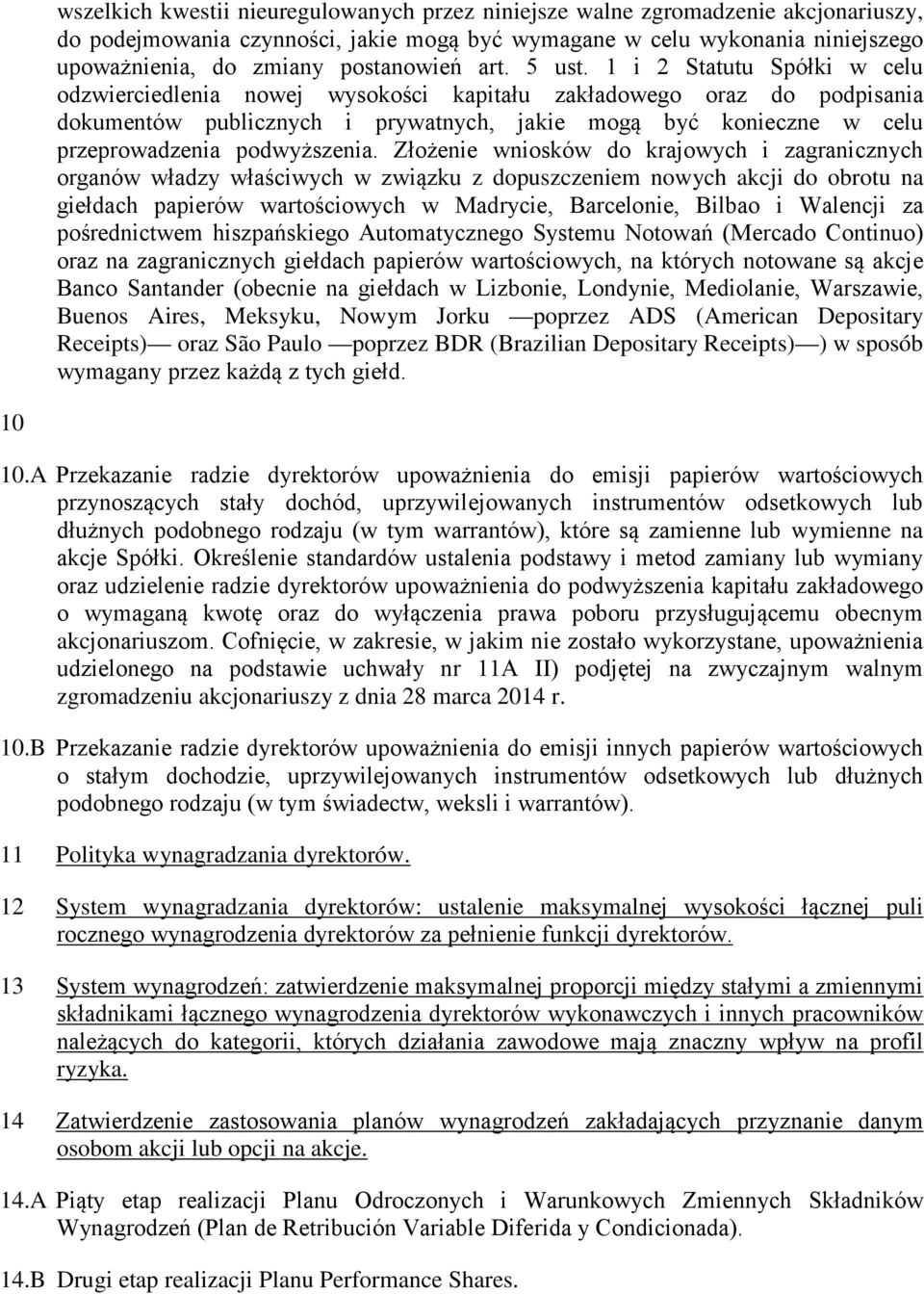 1 i 2 Statutu Spółki w celu odzwierciedlenia nowej wysokości kapitału zakładowego oraz do podpisania dokumentów publicznych i prywatnych, jakie mogą być konieczne w celu przeprowadzenia podwyższenia.