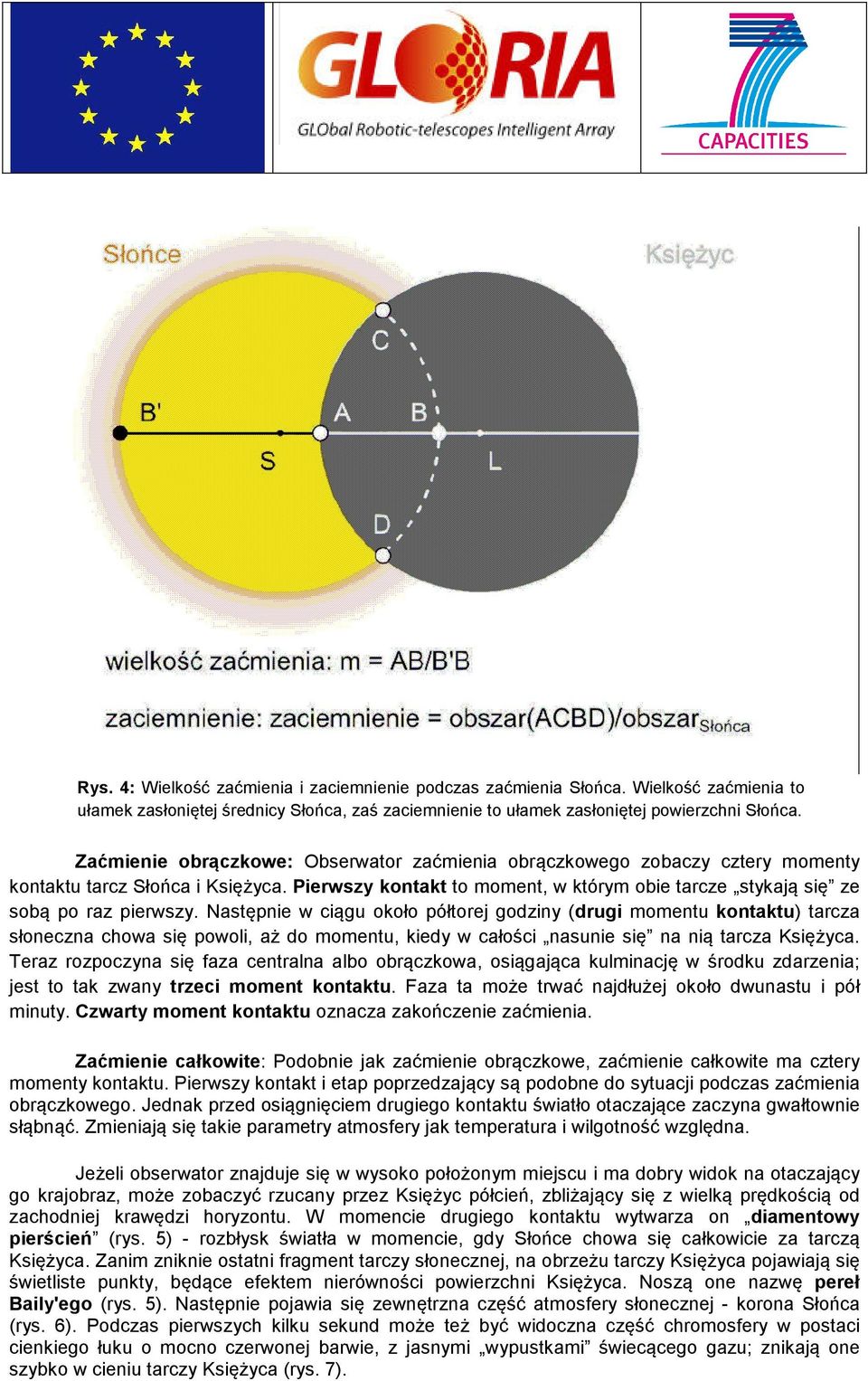 Następnie w ciągu około półtorej godziny (drugi momentu kontaktu) tarcza słoneczna chowa się powoli, aż do momentu, kiedy w całości nasunie się na nią tarcza Księżyca.