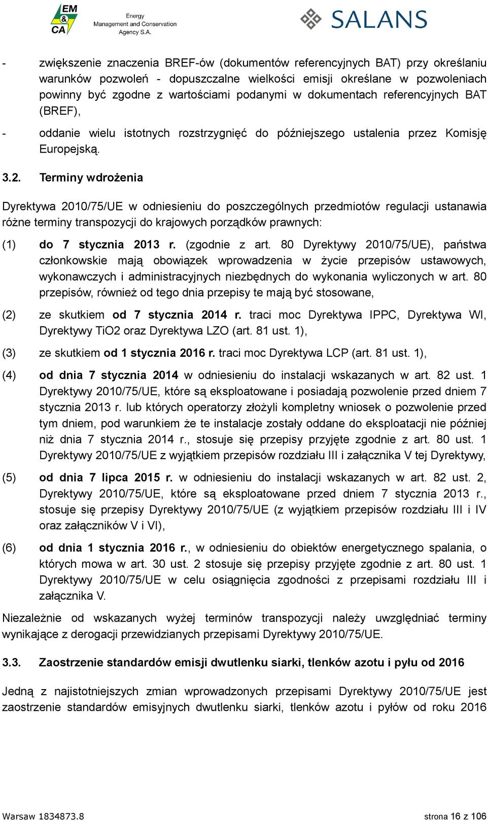 Terminy wdroŝenia Dyrektywa w odniesieniu do poszczególnych przedmiotów regulacji ustanawia róŝne terminy transpozycji do krajowych porządków prawnych: (1) do 7 stycznia 2013 r. (zgodnie z art.