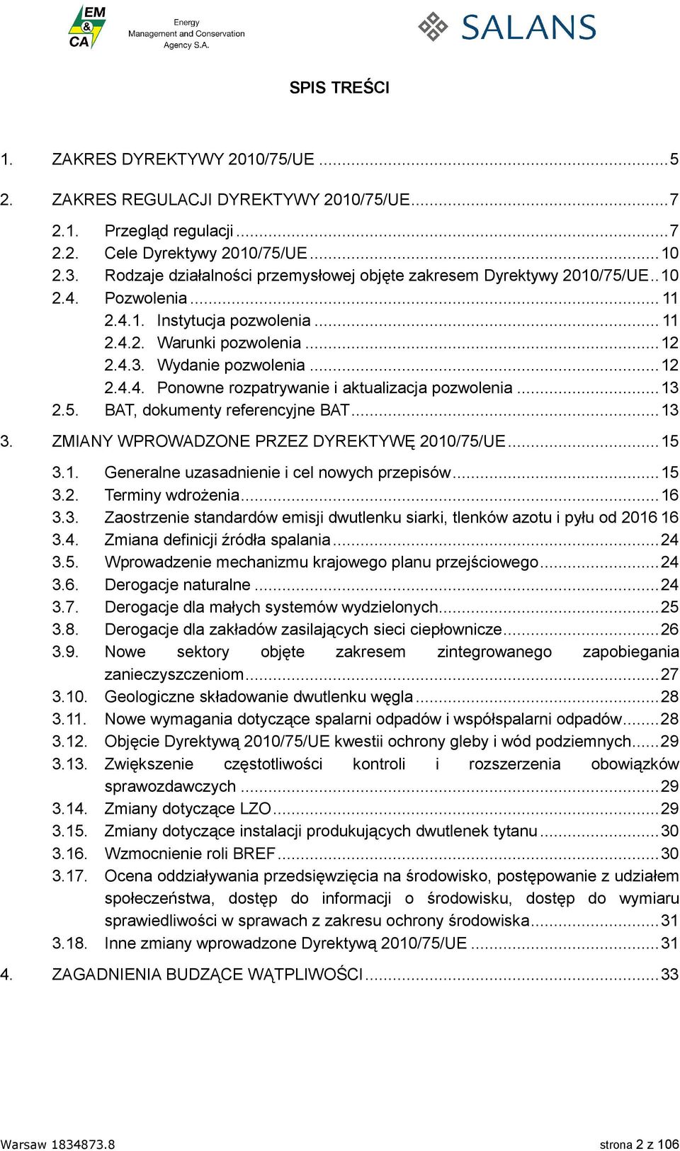 BAT, dokumenty referencyjne BAT...13 3. ZMIANY WPROWADZONE PRZEZ DYREKTYWĘ...15 3.1. Generalne uzasadnienie i cel nowych przepisów...15 3.2. Terminy wdroŝenia...16 3.3. Zaostrzenie standardów emisji dwutlenku siarki, tlenków azotu i pyłu od 2016 16 3.