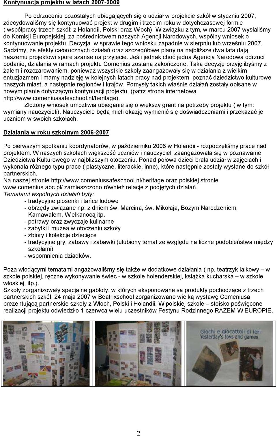 W związku z tym, w marcu 2007 wysłaliśmy do Komisji Europejskiej, za pośrednictwem naszych Agencji Narodowych, wspólny wniosek o kontynuowanie projektu.