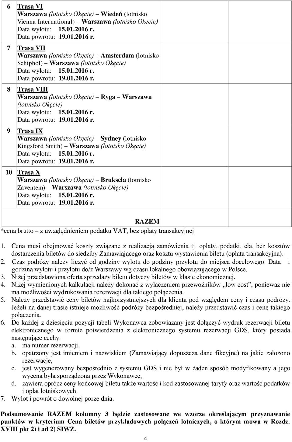 (lotnisko Okęcie) Bruksela (lotnisko Zaventem) Warszawa (lotnisko Okęcie) RAZEM *cena brutto z uwzględnieniem podatku VAT, bez opłaty transakcyjnej 1.