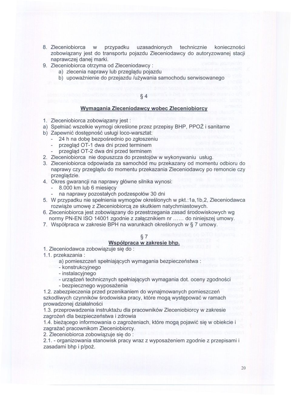 Zleceniobiorca zobowiazany jest: a) Spelniac wszelkie wymogi okreslone przez przepisy BHP, PPOZ i sanitarne b) Zapewnic dostepnosc uslugi loco-warsztat: 24 h na dobe bezposrednio po zgloszeniu