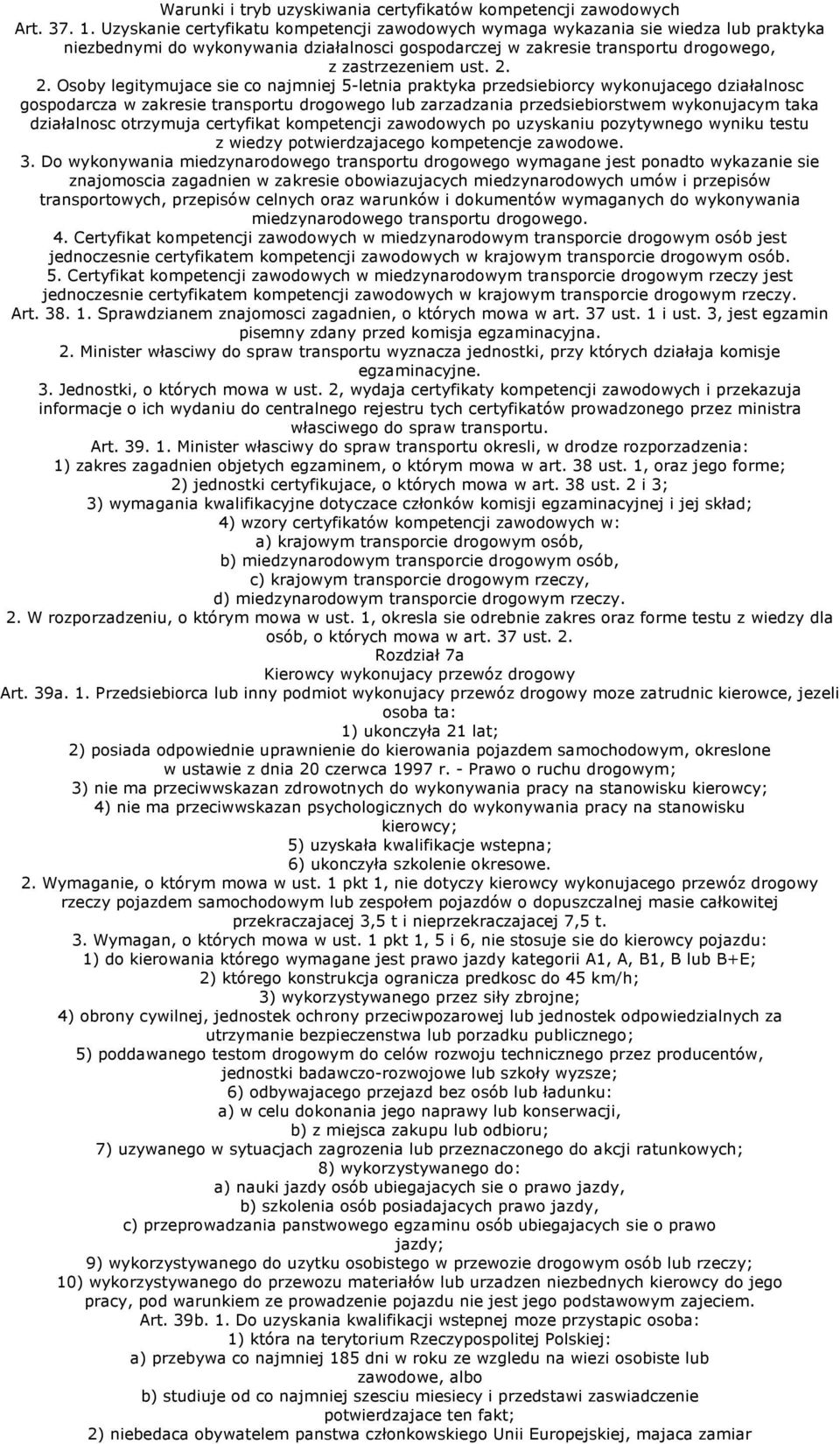 2. Osoby legitymujace sie co najmniej 5-letnia praktyka przedsiebiorcy wykonujacego działalnosc gospodarcza w zakresie transportu drogowego lub zarzadzania przedsiebiorstwem wykonujacym taka