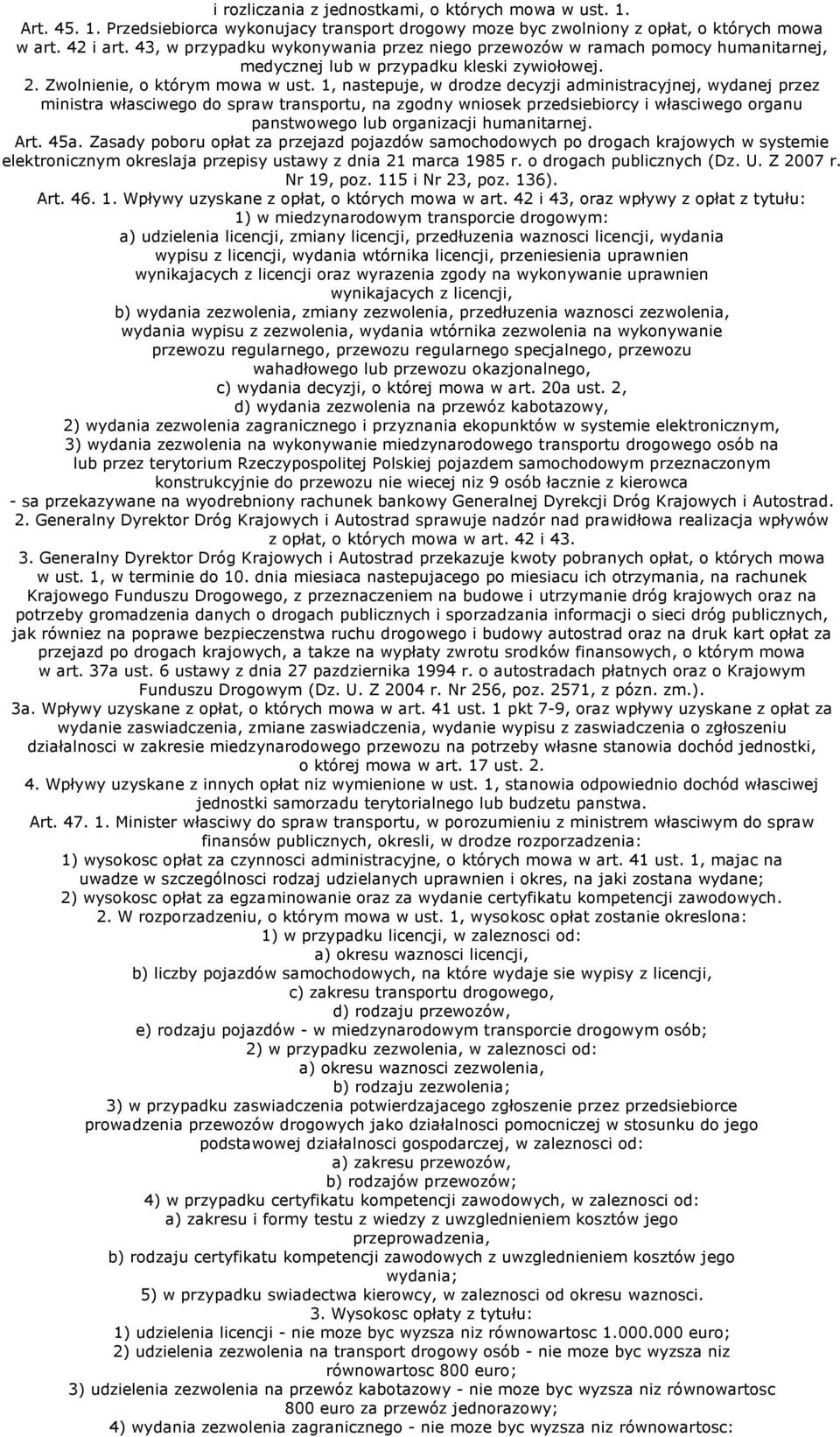 1, nastepuje, w drodze decyzji administracyjnej, wydanej przez ministra własciwego do spraw transportu, na zgodny wniosek przedsiebiorcy i własciwego organu panstwowego lub organizacji humanitarnej.