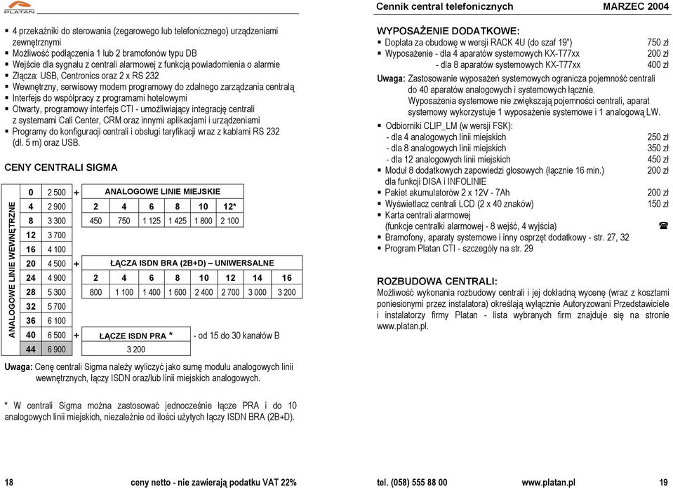 CTI - umożliwiający integrację centrali z systemami Call Center, CRM oraz innymi aplikacjami i urządzeniami Programy do konfiguracji centrali i obsługi taryfikacji wraz z kablami RS 232 (dł.