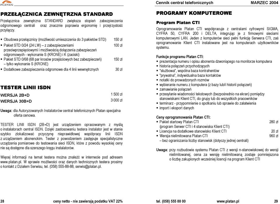 (KRONE) i K (zaciski) Pakiet STD 0/68 (68 par krosów przejściowych bez zabezpieczeń) tylko wykonanie S (KRONE) Dodatkowe zabezpieczenia odgromowe dla 4 linii wewnętrznych TESTER LINII ISDN WERSJA