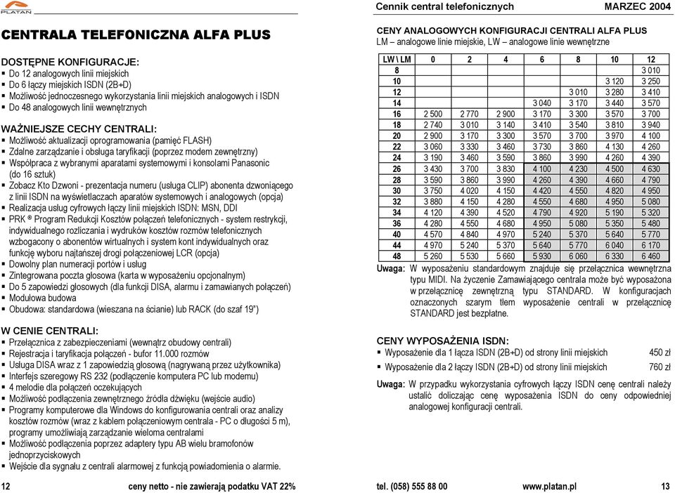 wybranymi aparatami systemowymi i konsolami Panasonic (do 16 sztuk) Zobacz Kto Dzwoni - prezentacja numeru (usługa CLIP) abonenta dzwoniącego z linii ISDN na wyświetlaczach aparatów systemowych i