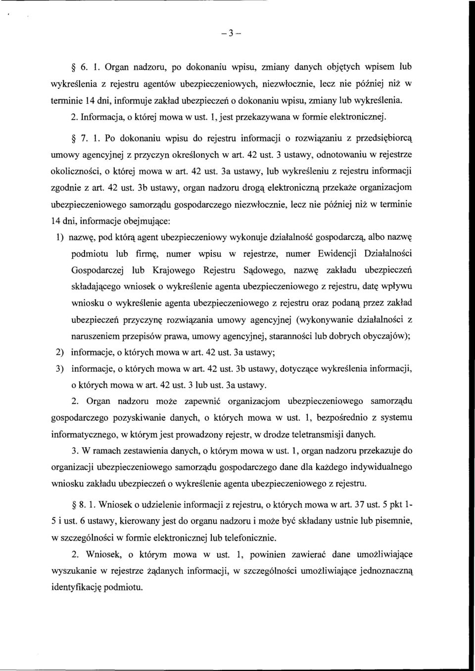 ubezpieczeń o dokonaniu wpisu, zmiany lub wykreślenia. 2. Informacja, o której mowa w ust. l, jest przekazywana w formie elektronicznej. 7. l. Po dokonaniu wpisu do rejestru informacji o rozwiązaniu z przedsiębiorcą umowy agencyjnej z przyczyn określonych wart.