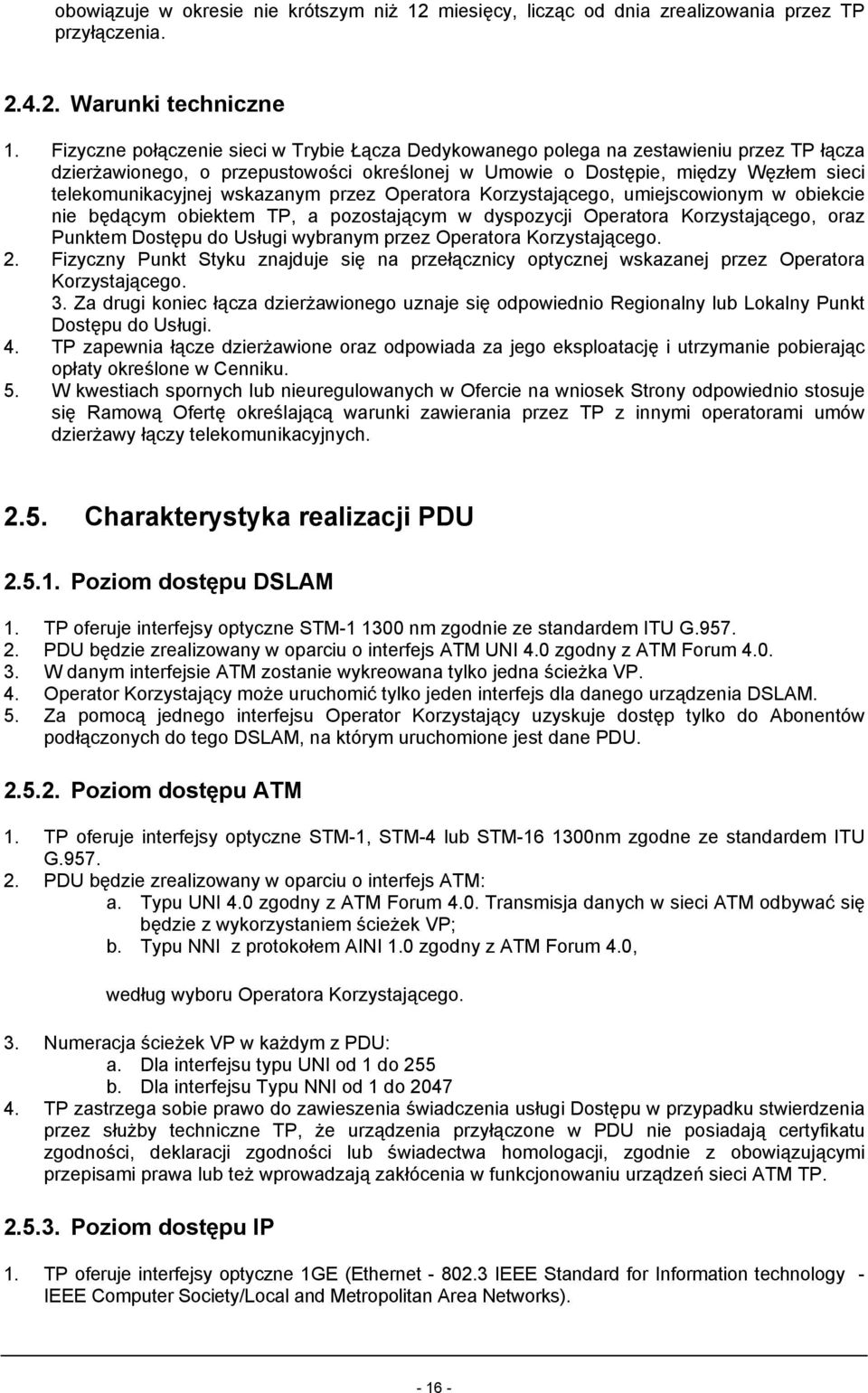 wskazanym przez Operatora Korzystającego, umiejscowionym w obiekcie nie będącym obiektem TP, a pozostającym w dyspozycji Operatora Korzystającego, oraz Punktem Dostępu do Usługi wybranym przez