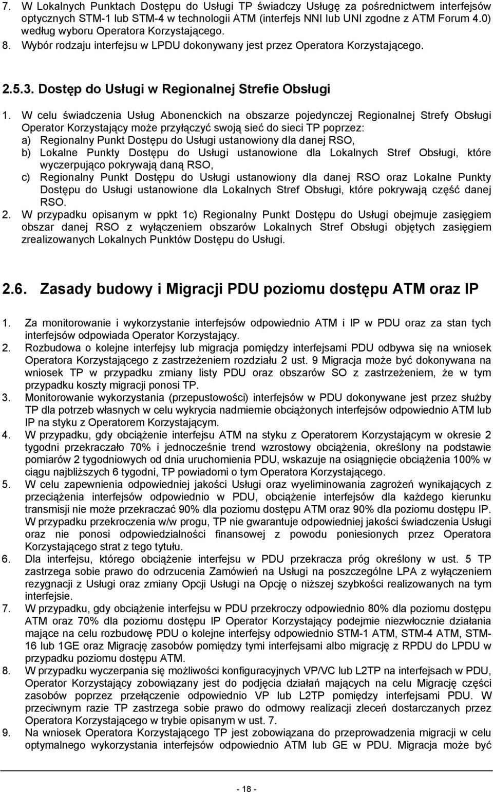 W celu świadczenia Usług Abonenckich na obszarze pojedynczej Regionalnej Strefy Obsługi Operator Korzystający może przyłączyć swoją sieć do sieci TP poprzez: a) Regionalny Punkt Dostępu do Usługi