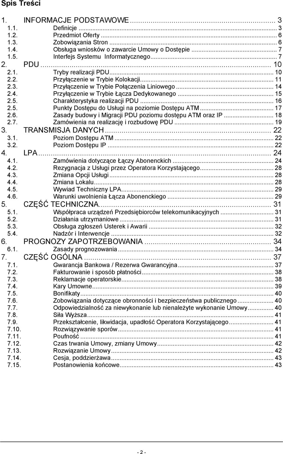 2.4. Przyłączenie w Trybie Łącza Dedykowanego... 15 2.5. Charakterystyka realizacji PDU... 16 2.5. Punkty Dostępu do Usługi na poziomie Dostępu ATM... 17 2.6. Zasady budowy i Migracji PDU poziomu dostępu ATM oraz IP.