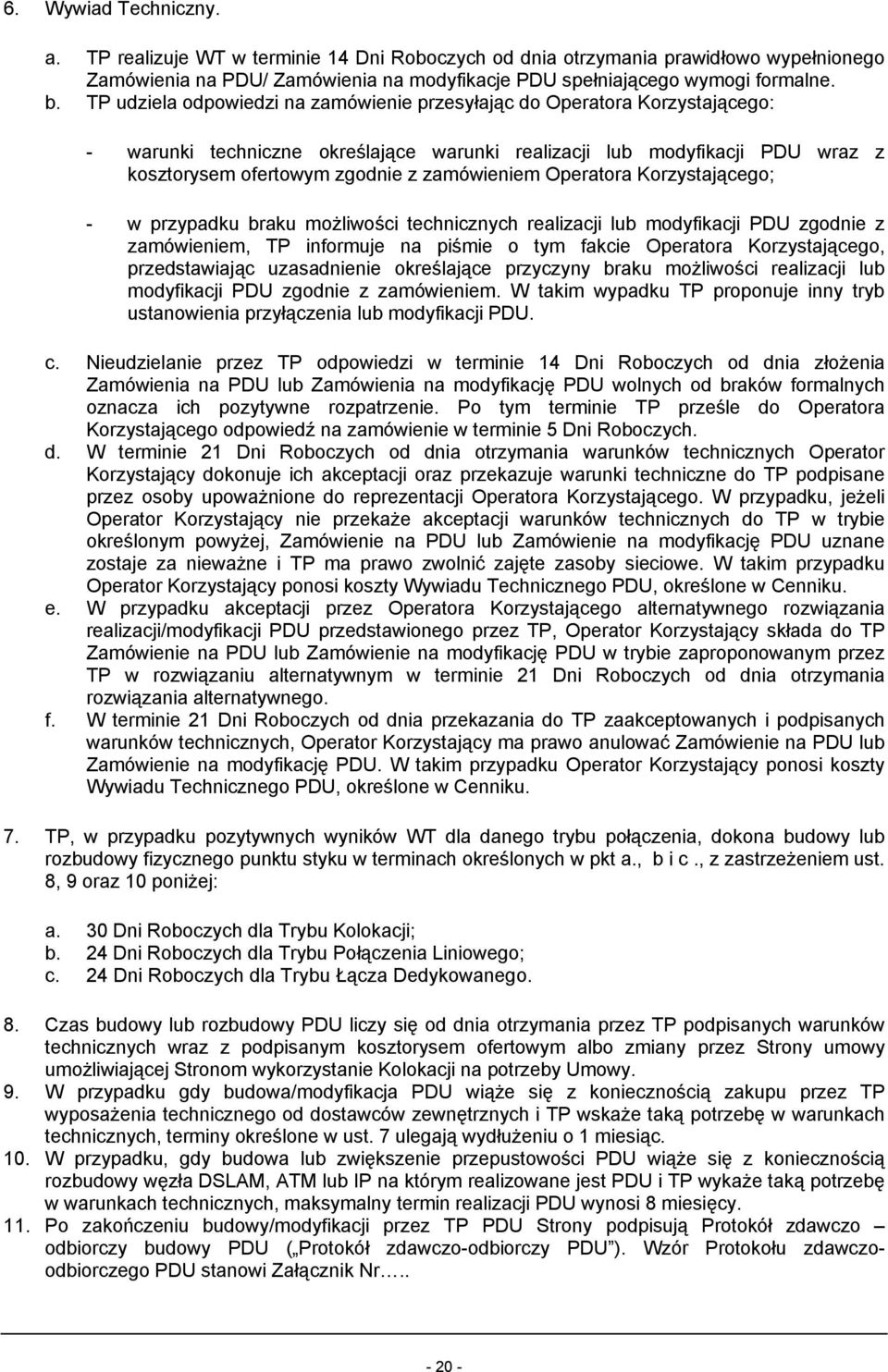 Operatora Korzystającego; - w przypadku braku możliwości technicznych realizacji lub modyfikacji PDU zgodnie z zamówieniem, TP informuje na piśmie o tym fakcie Operatora Korzystającego,