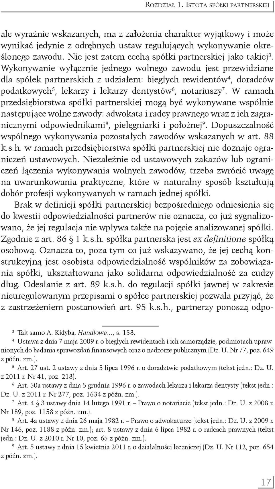 Wykonywanie wyłącznie jednego wolnego zawodu jest przewidziane dla spółek partnerskich z udziałem: biegłych rewidentów 4, doradców podatkowych, lekarzy i lekarzy dentystów 6, notariuszy 7.