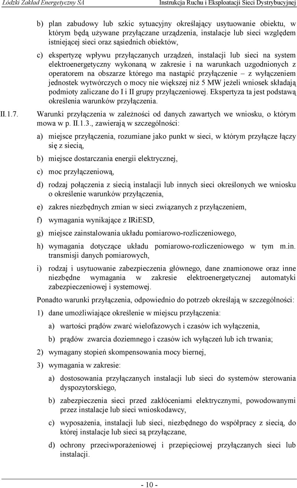 ekspertyzę wpływu przyłączanych urządzeń, instalacji lub sieci na system elektroenergetyczny wykonaną w zakresie i na warunkach uzgodnionych z operatorem na obszarze którego ma nastąpić przyłączenie