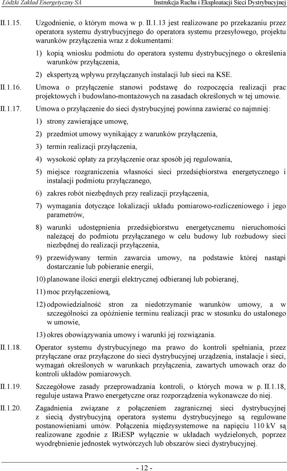 Umowa o przyłączenie stanowi podstawę do rozpoczęcia realizacji prac projektowych i budowlano-montażowych na zasadach określonych w tej umowie. II.1.17.