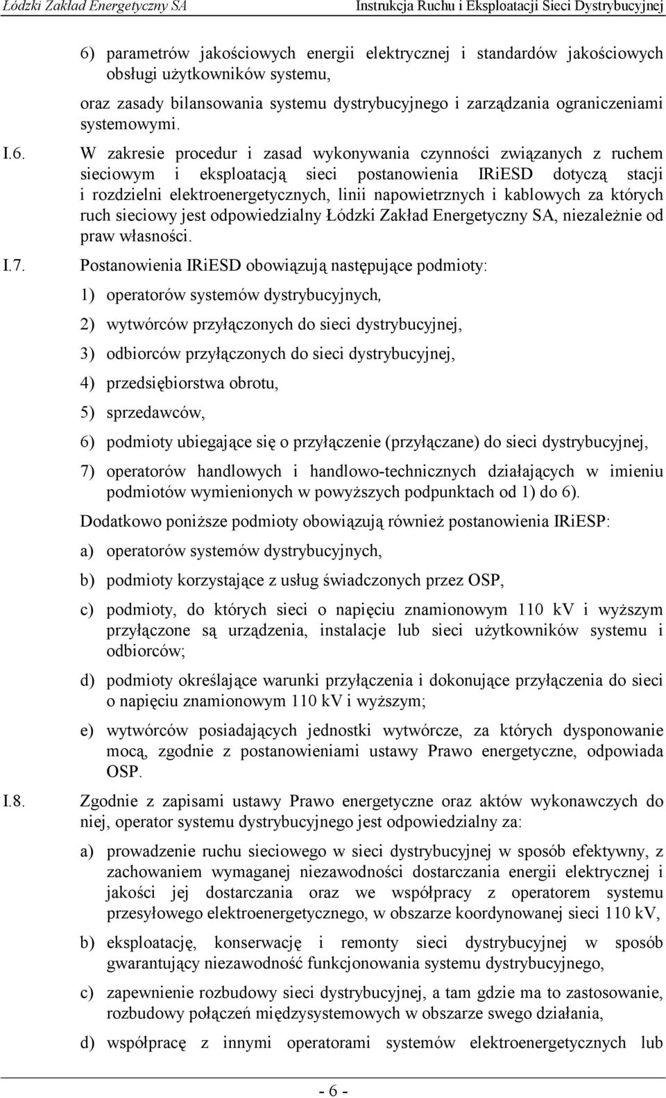 W zakresie procedur i zasad wykonywania czynności związanych z ruchem sieciowym i eksploatacją sieci postanowienia IRiESD dotyczą stacji i rozdzielni elektroenergetycznych, linii napowietrznych i