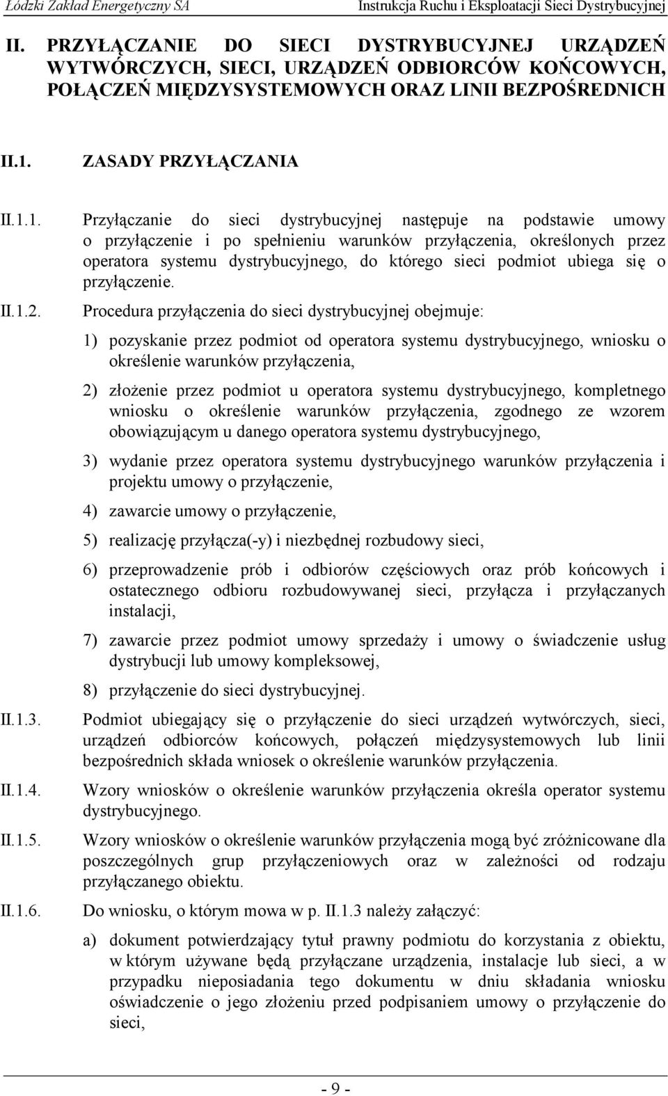 1. Przyłączanie do sieci dystrybucyjnej następuje na podstawie umowy o przyłączenie i po spełnieniu warunków przyłączenia, określonych przez operatora systemu dystrybucyjnego, do którego sieci