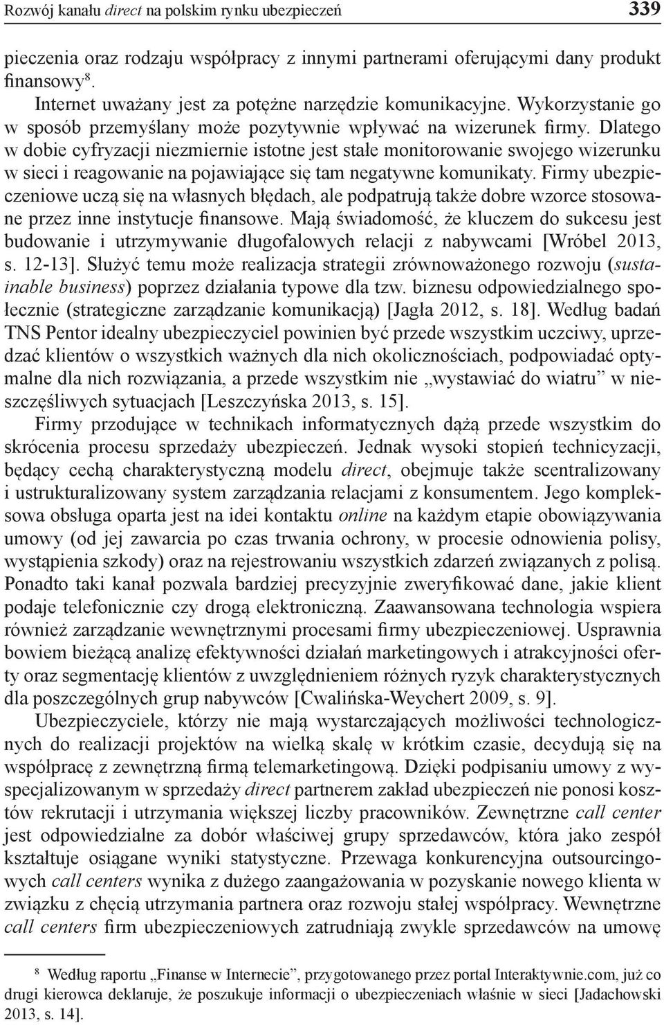 Dlatego w dobie cyfryzacji niezmiernie istotne jest stałe monitorowanie swojego wizerunku w sieci i reagowanie na pojawiające się tam negatywne komunikaty.