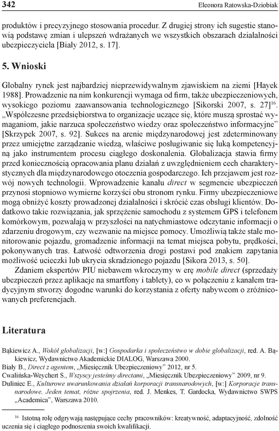 Wnioski Globalny rynek jest najbardziej nieprzewidywalnym zjawiskiem na ziemi [Hayek 1988].