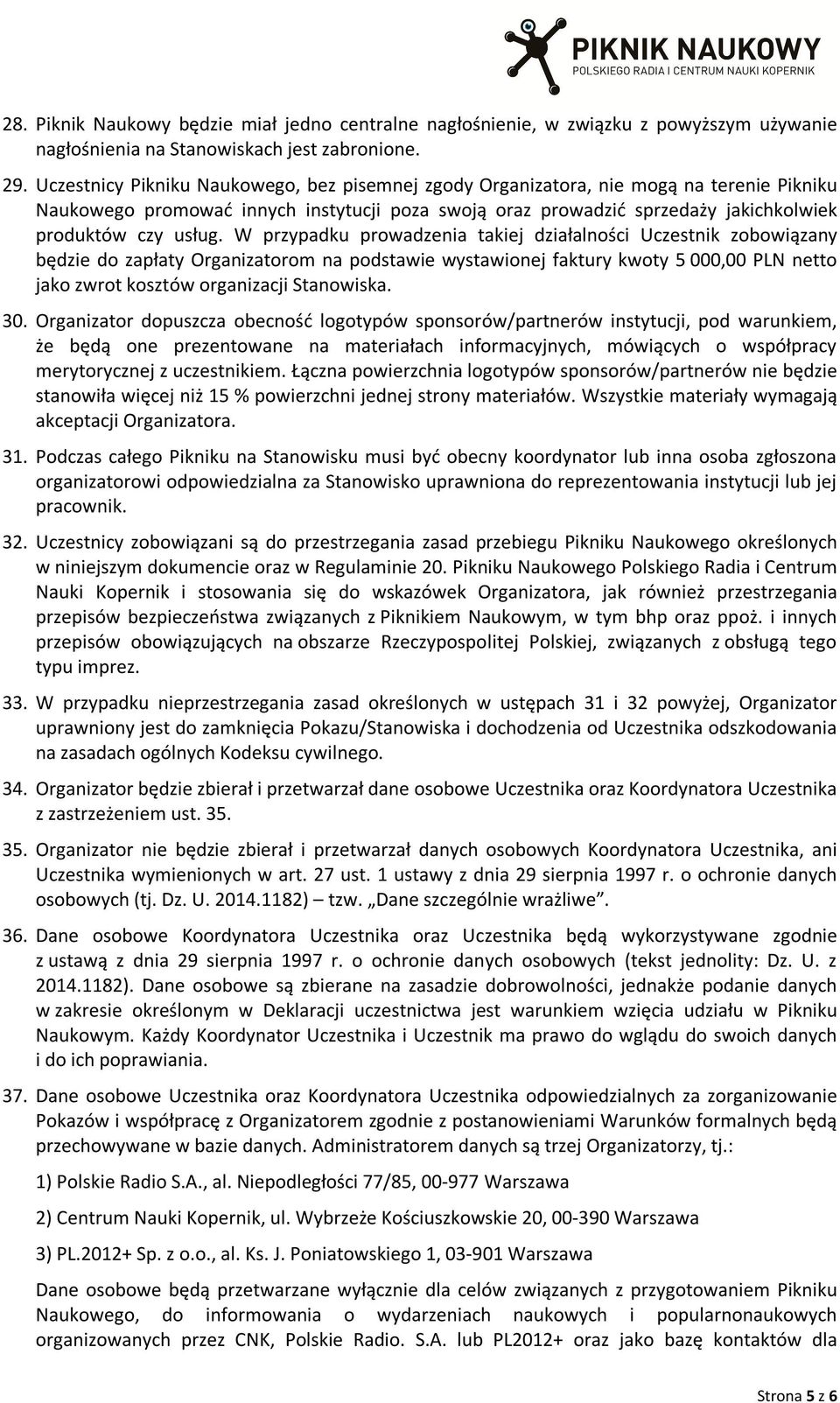 W przypadku prowadzenia takiej działalności Uczestnik zobowiązany będzie do zapłaty Organizatorom na podstawie wystawionej faktury kwoty 5 000,00 PLN netto jako zwrot kosztów organizacji Stanowiska.