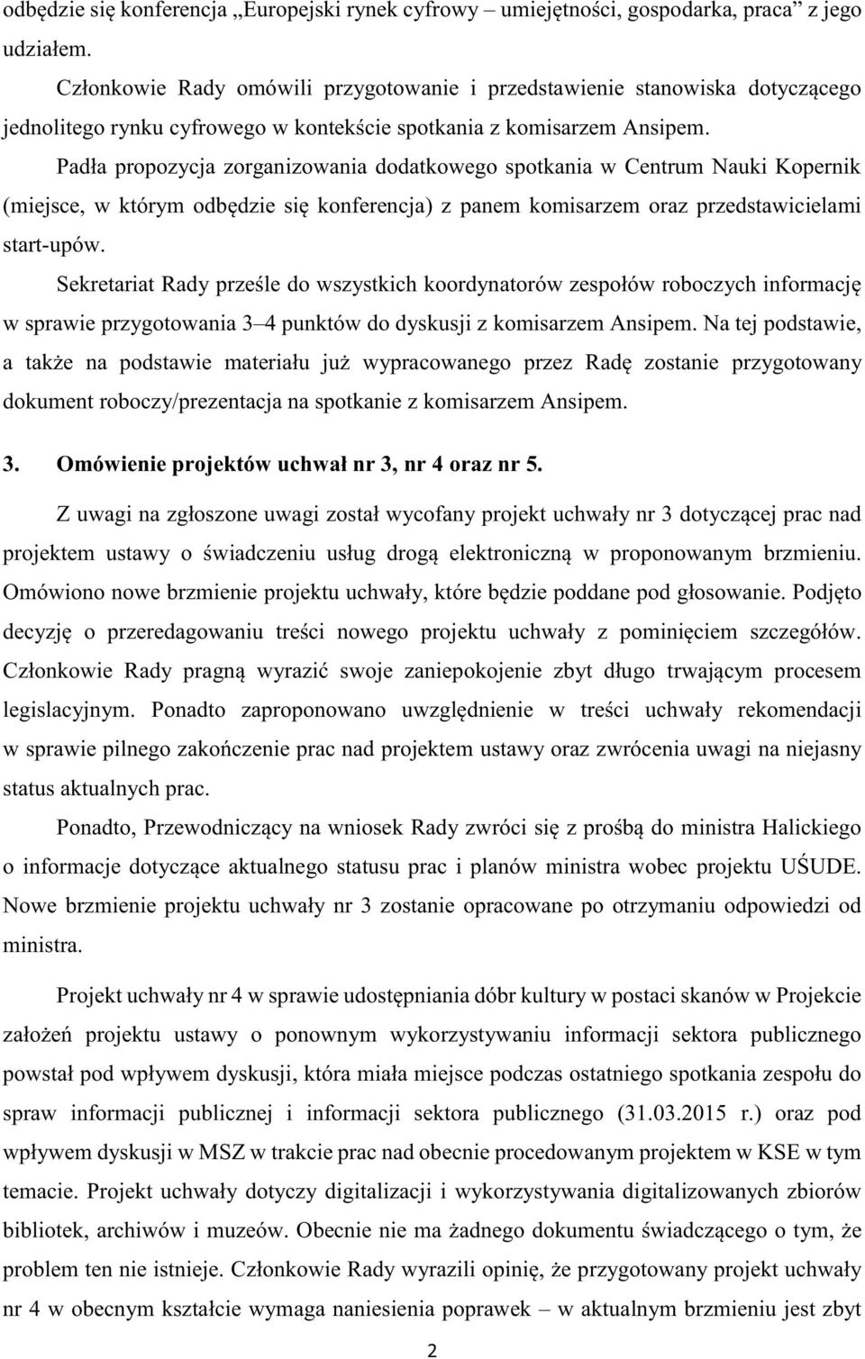 Padła propozycja zorganizowania dodatkowego spotkania w Centrum Nauki Kopernik (miejsce, w którym odbędzie się konferencja) z panem komisarzem oraz przedstawicielami start-upów.