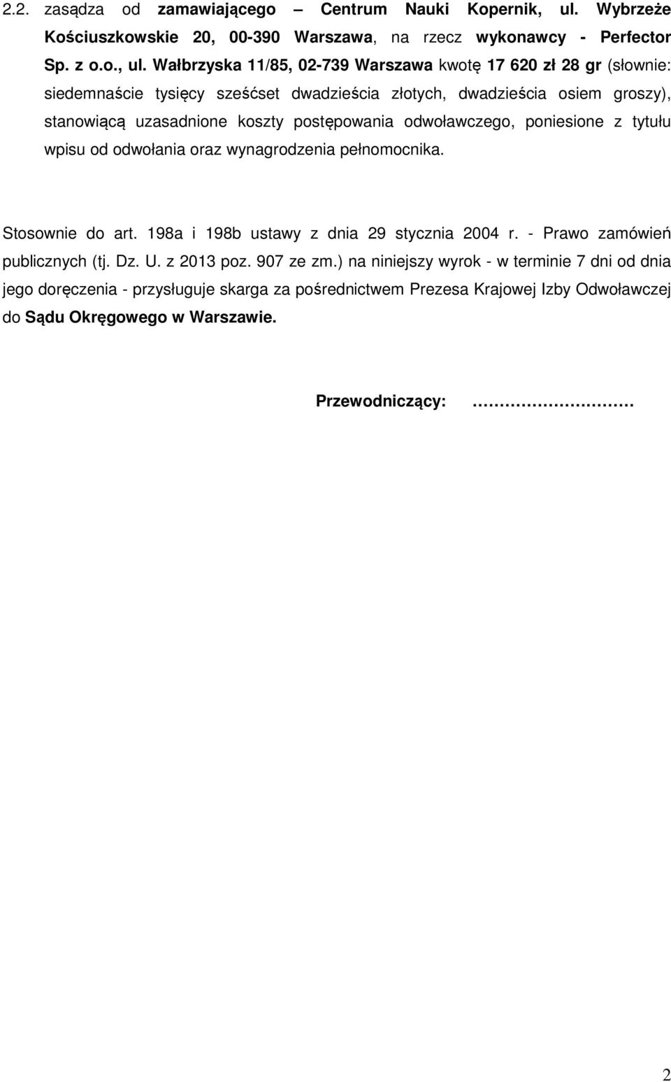 Wałbrzyska 11/85, 02-739 Warszawa kwotę 17 620 zł 28 gr (słownie: siedemnaście tysięcy sześćset dwadzieścia złotych, dwadzieścia osiem groszy), stanowiącą uzasadnione koszty