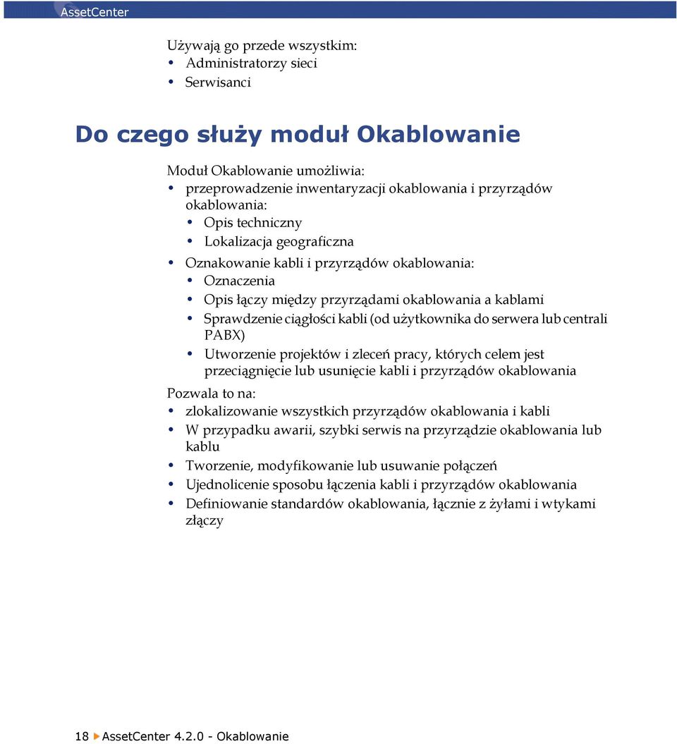 użytkownika do serwera lub centrali PABX) Utworzenie projektów i zleceń pracy, których celem jest przeciągnięcie lub usunięcie kabli i przyrządów okablowania Pozwala to na: zlokalizowanie wszystkich