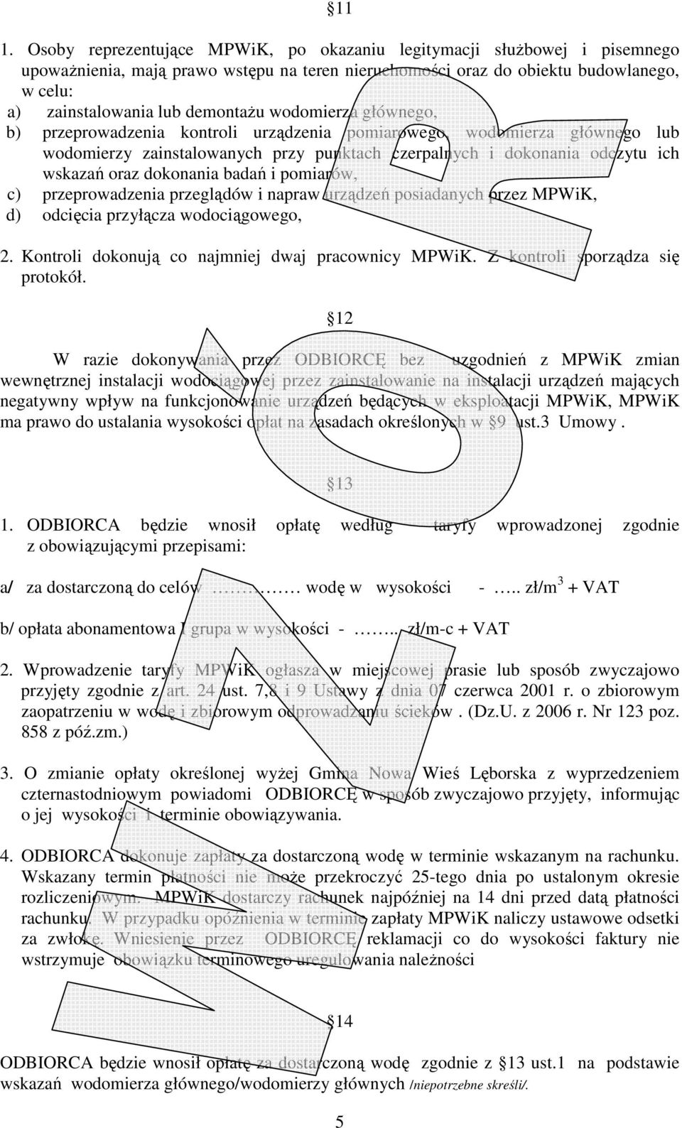 dokonania badań i pomiarów, c) przeprowadzenia przeglądów i napraw urządzeń posiadanych przez MPWiK, d) odcięcia przyłącza wodociągowego, 2. Kontroli dokonują co najmniej dwaj pracownicy MPWiK.