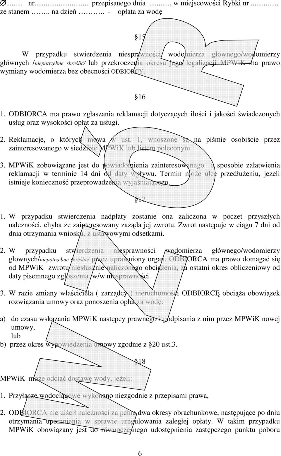 wodomierza bez obecności ODBIORCY. 16 1. ODBIORCA ma prawo zgłaszania reklamacji dotyczących ilości i jakości świadczonych usług oraz wysokości opłat za usługi. 2. Reklamacje, o których mowa w ust.