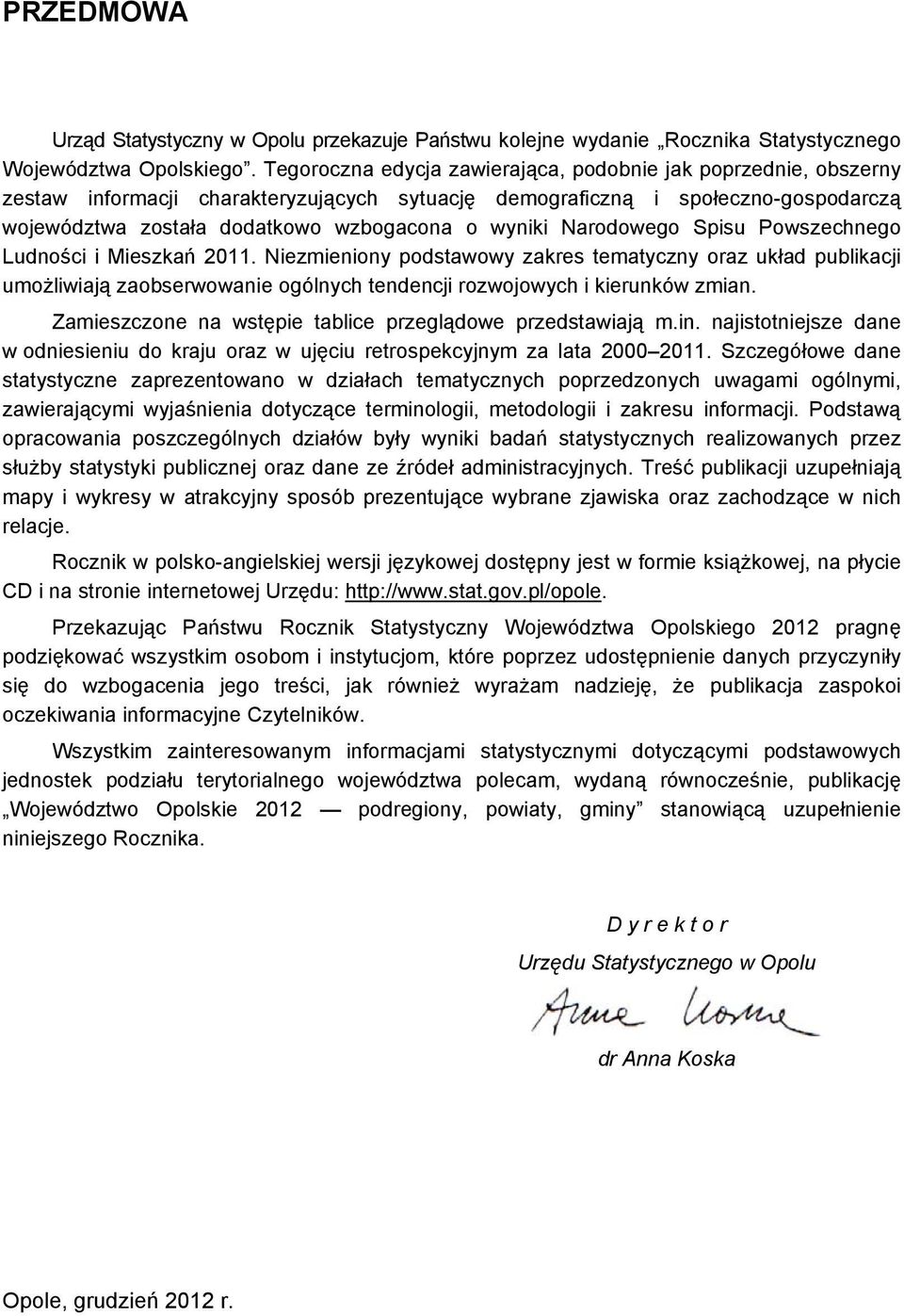 Narodowego Spisu Powszechnego Ludności i Mieszkań 2011. Niezmieniony podstawowy zakres tematyczny oraz układ publikacji umożliwiają zaobserwowanie ogólnych tendencji rozwojowych i kierunków zmian.