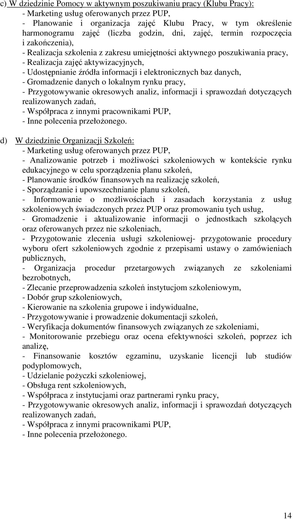 informacji i elektronicznych baz danych, - Gromadzenie danych o lokalnym rynku pracy, - Przygotowywanie okresowych analiz, informacji i sprawozdań dotyczących realizowanych zadań, - Współpraca z