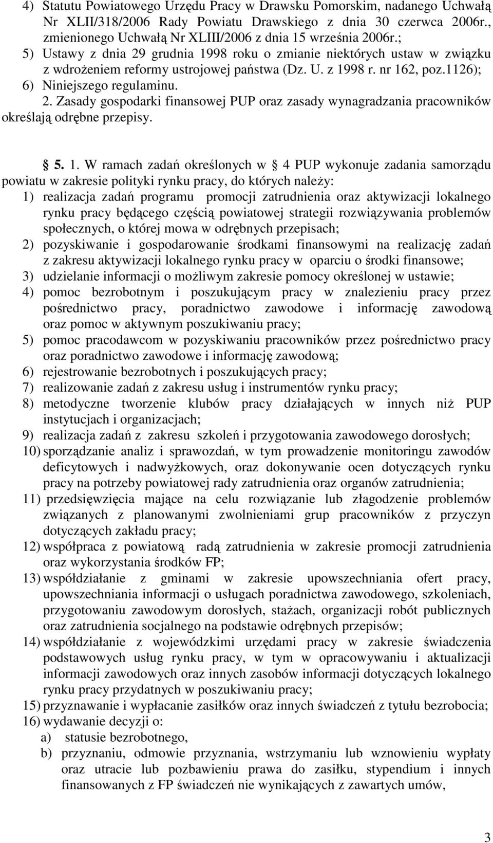 5. 1. W ramach zadań określonych w 4 PUP wykonuje zadania samorządu powiatu w zakresie polityki rynku pracy, do których naleŝy: 1) realizacja zadań programu promocji zatrudnienia oraz aktywizacji