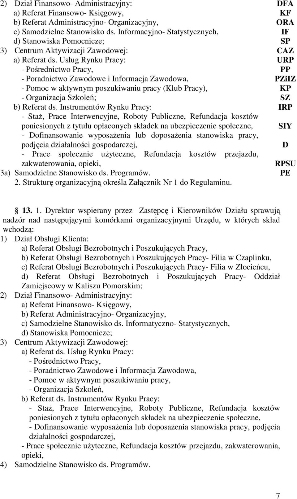 Usług Rynku Pracy: - Pośrednictwo Pracy, - Poradnictwo Zawodowe i Informacja Zawodowa, - Pomoc w aktywnym poszukiwaniu pracy (Klub Pracy), - Organizacja Szkoleń; b) Referat ds.