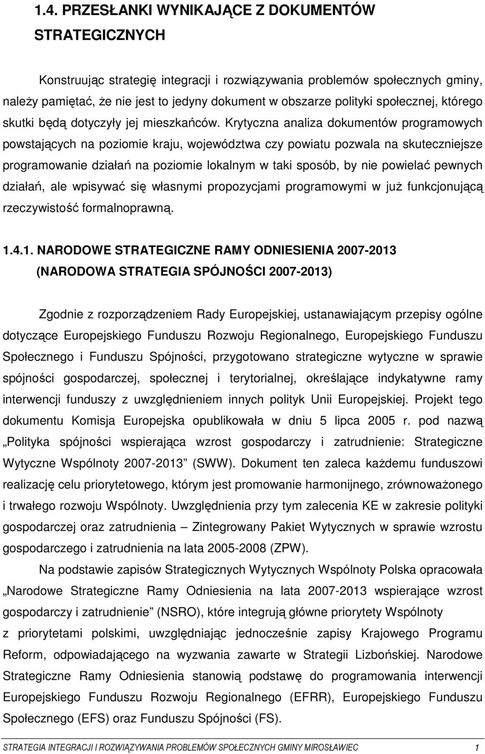 Krytyczna analiza dokumentów programowych powstających na poziomie kraju, województwa czy powiatu pozwala na skuteczniejsze programowanie działań na poziomie lokalnym w taki sposób, by nie powielać