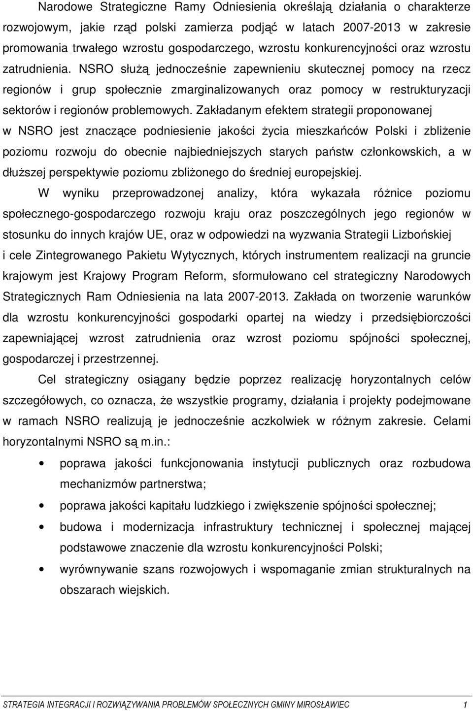 NSRO służą jednocześnie zapewnieniu skutecznej pomocy na rzecz regionów i grup społecznie zmarginalizowanych oraz pomocy w restrukturyzacji sektorów i regionów problemowych.